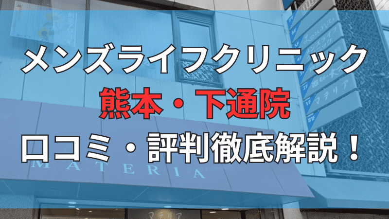 メンズライフクリニック熊本・下通院の口コミ・評判を徹底解説しています。