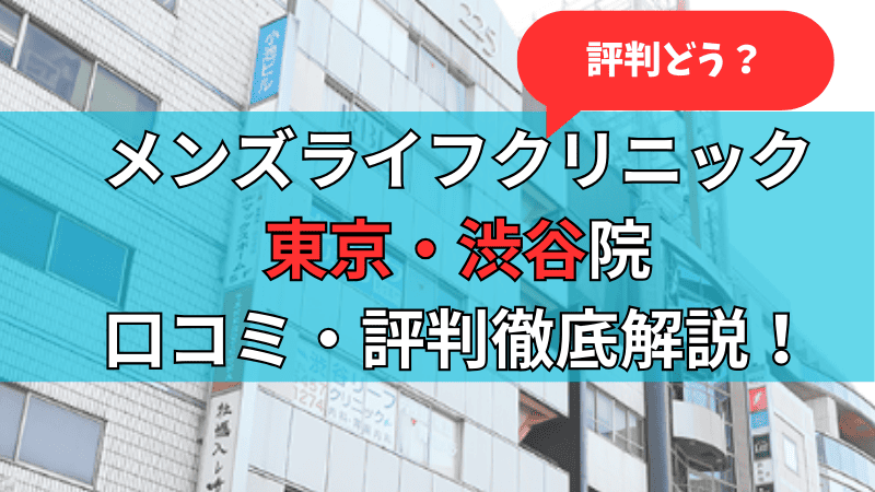 メンズライフクリニック東京・渋谷院の口コミ評判を徹底解説しています。