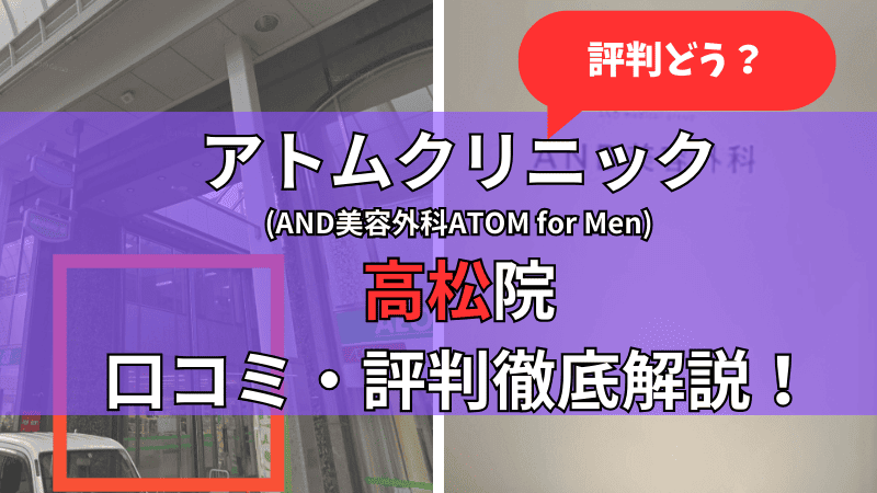 アトムクリニック高松院(AND美容外科ATOM for Men高松院)の口コミ・評判を他社比較しながら徹底解説