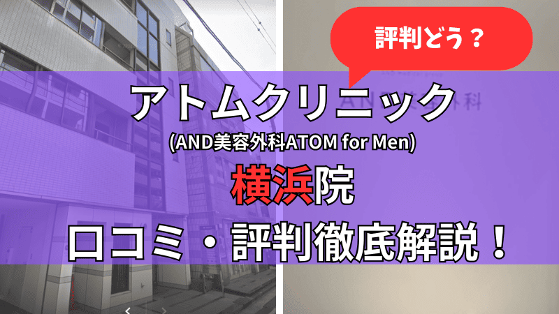 アトムクリニック横浜院(AND美容外科ATOM for Men横浜院)の口コミ・評判を他社比較しながら徹底解説