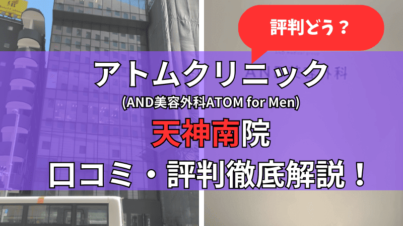 アトムクリニック天神南院(AND美容外科ATOM for Men天神南院)の口コミ・評判を他社比較しながら徹底解説